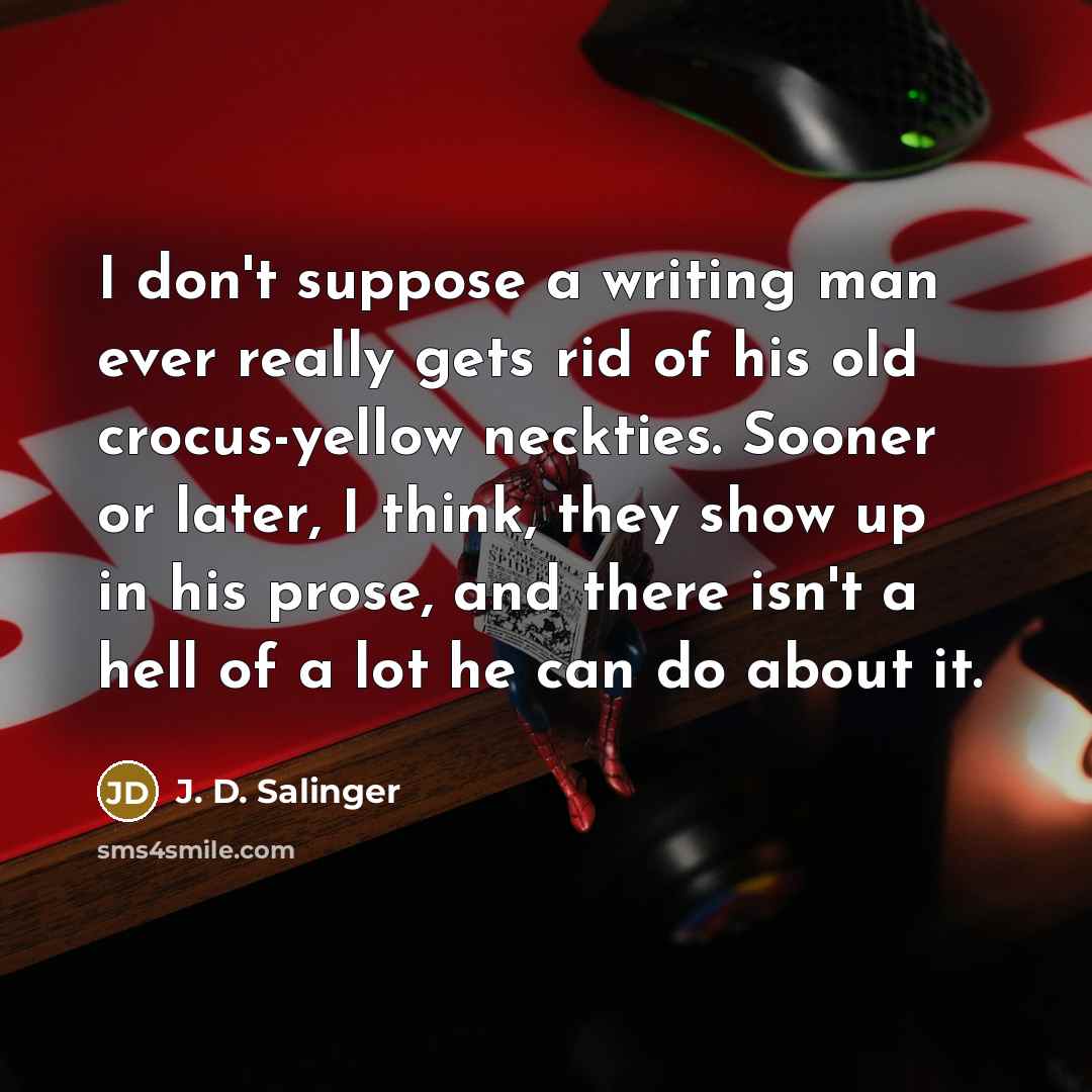 “I don't suppose a writing man ever really gets rid…” quote by J. D. Salinger