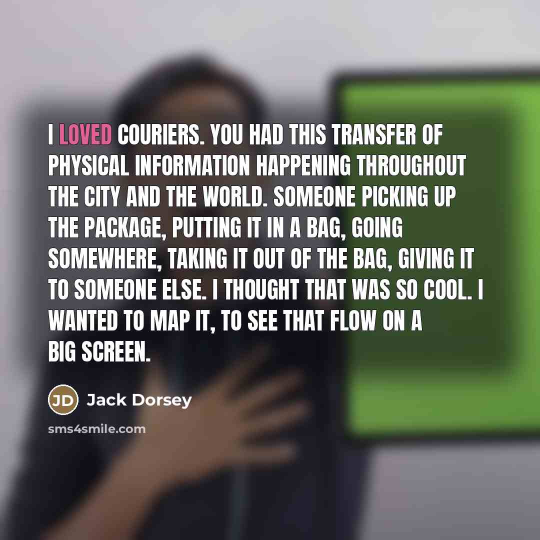 “I loved couriers. You had this transfer of physical information…” quote by Jack Dorsey