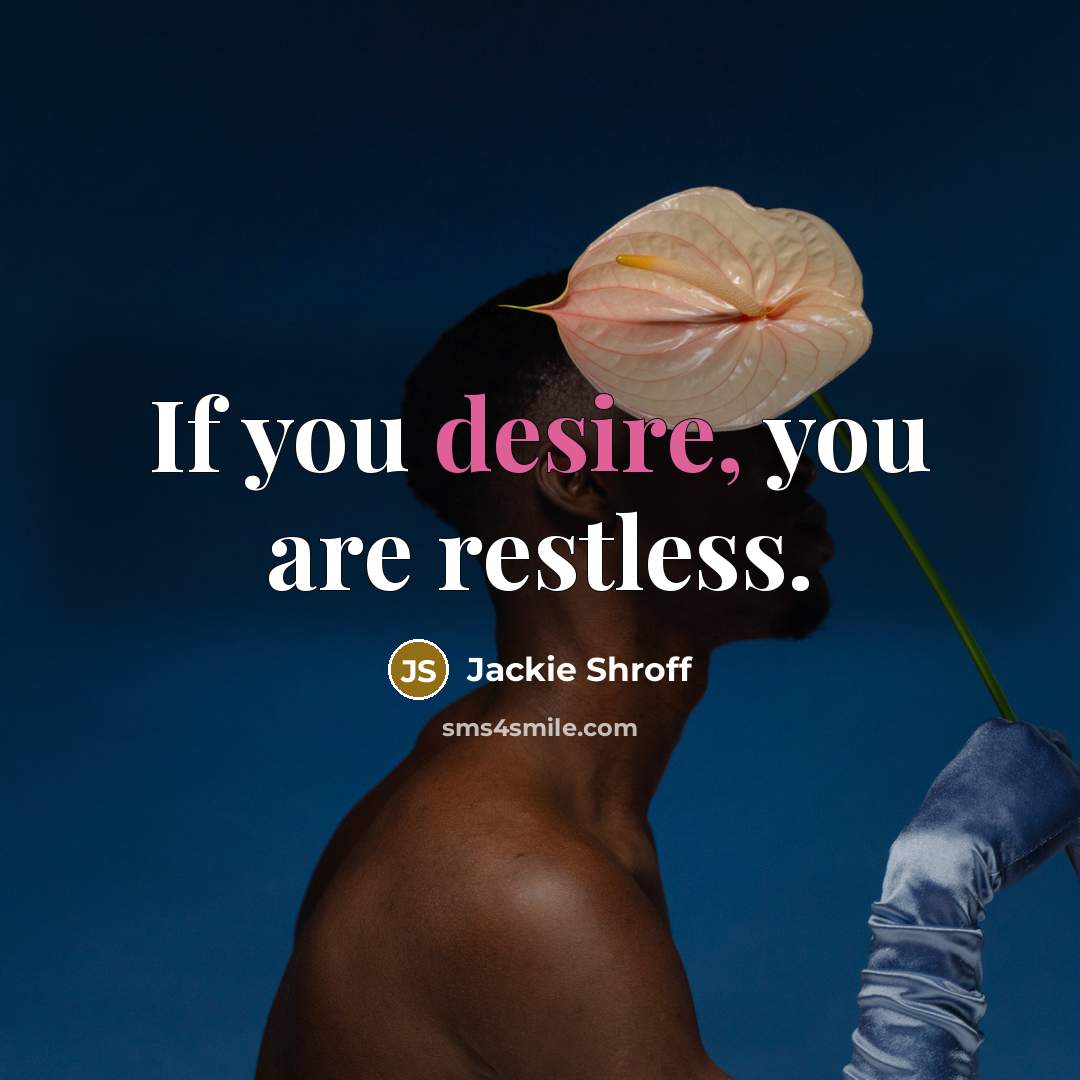 “If you desire, you are restless.…” quote by Jackie Shroff