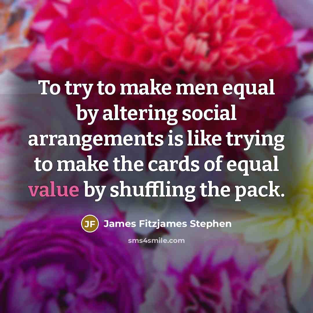“To try to make men equal by altering social arrangements…” quote by James Fitzjames Stephen