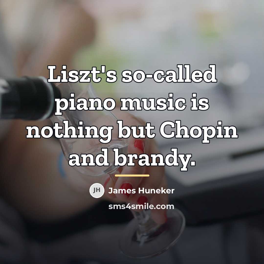 “Liszt's so-called piano music is nothing but Chopin and brandy.…” quote by James Huneker