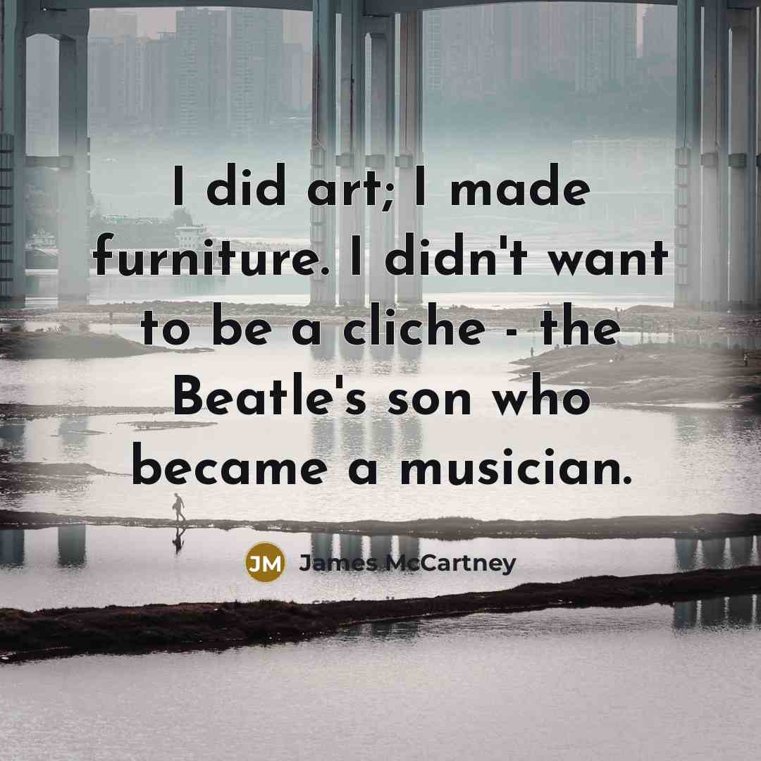 “I did art; I made furniture. I didn't want to…” quote by James McCartney