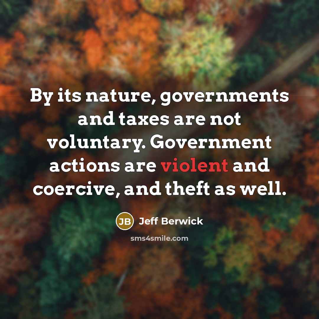 “By its nature, governments and taxes are not voluntary. Government…” quote by Jeff Berwick