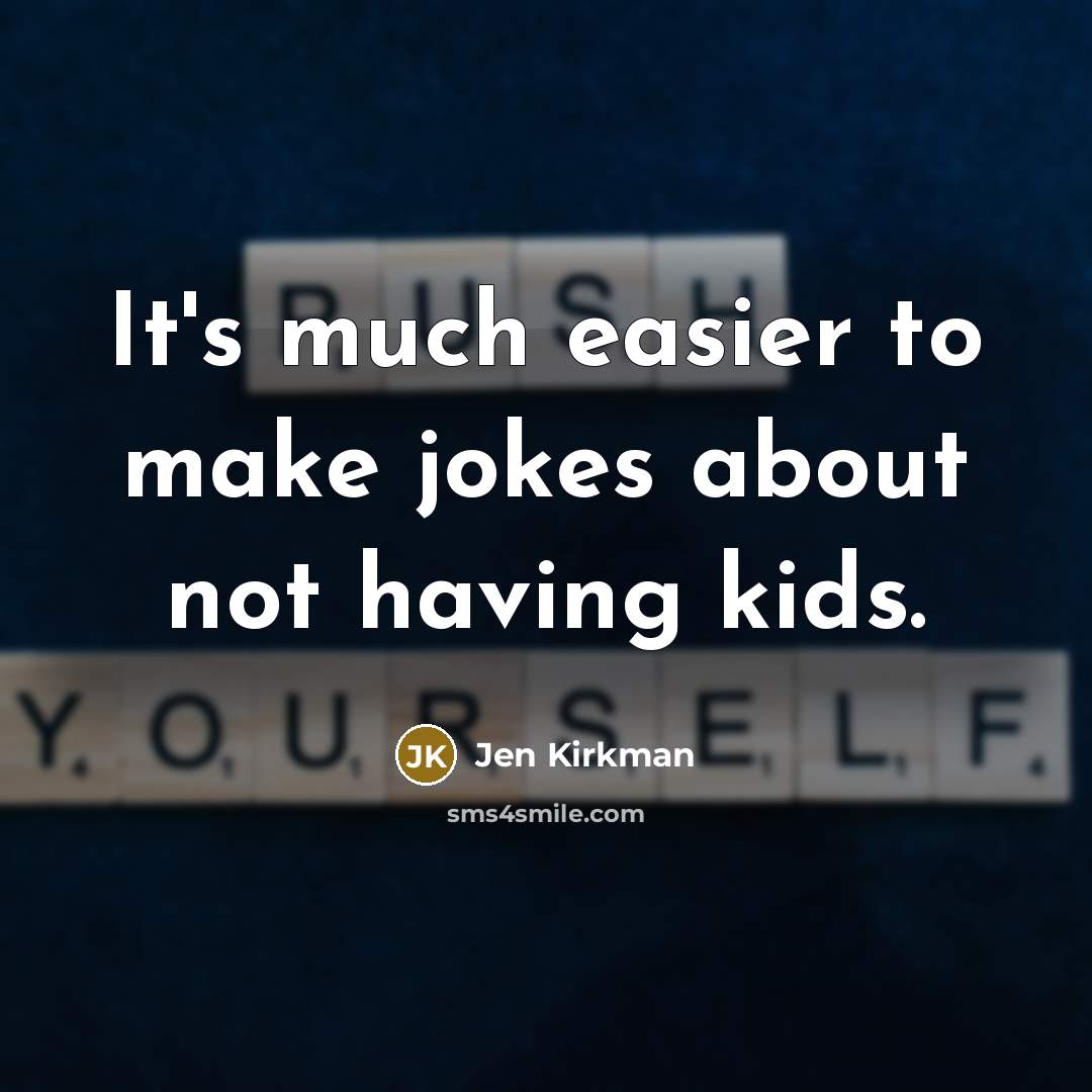 “It's much easier to make jokes about not having kids.” quote by Jen Kirkman