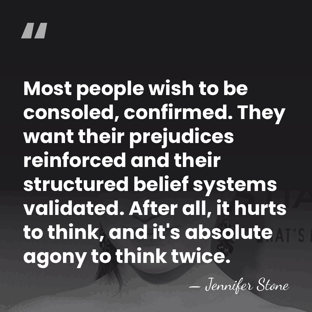 Most people wish to be consoled, confirmed. They want their prejudices reinforced&hellip; - Jennifer Stone