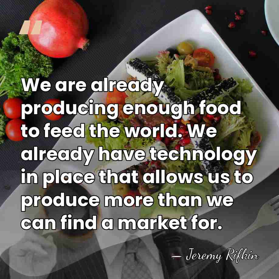 We are already producing enough food to feed the world. We already&hellip; - Jeremy Rifkin