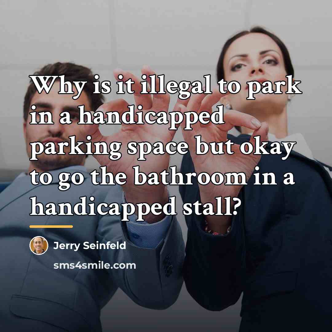 “Why is it illegal to park in a handicapped parking…” quote by Jerry Seinfeld
