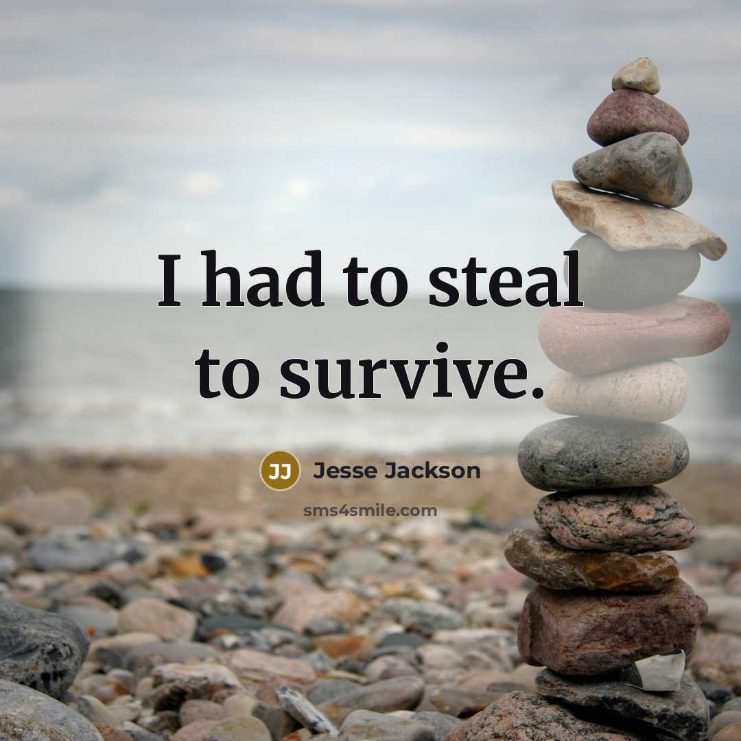 “I had to steal to survive.…” quote by Jesse Jackson