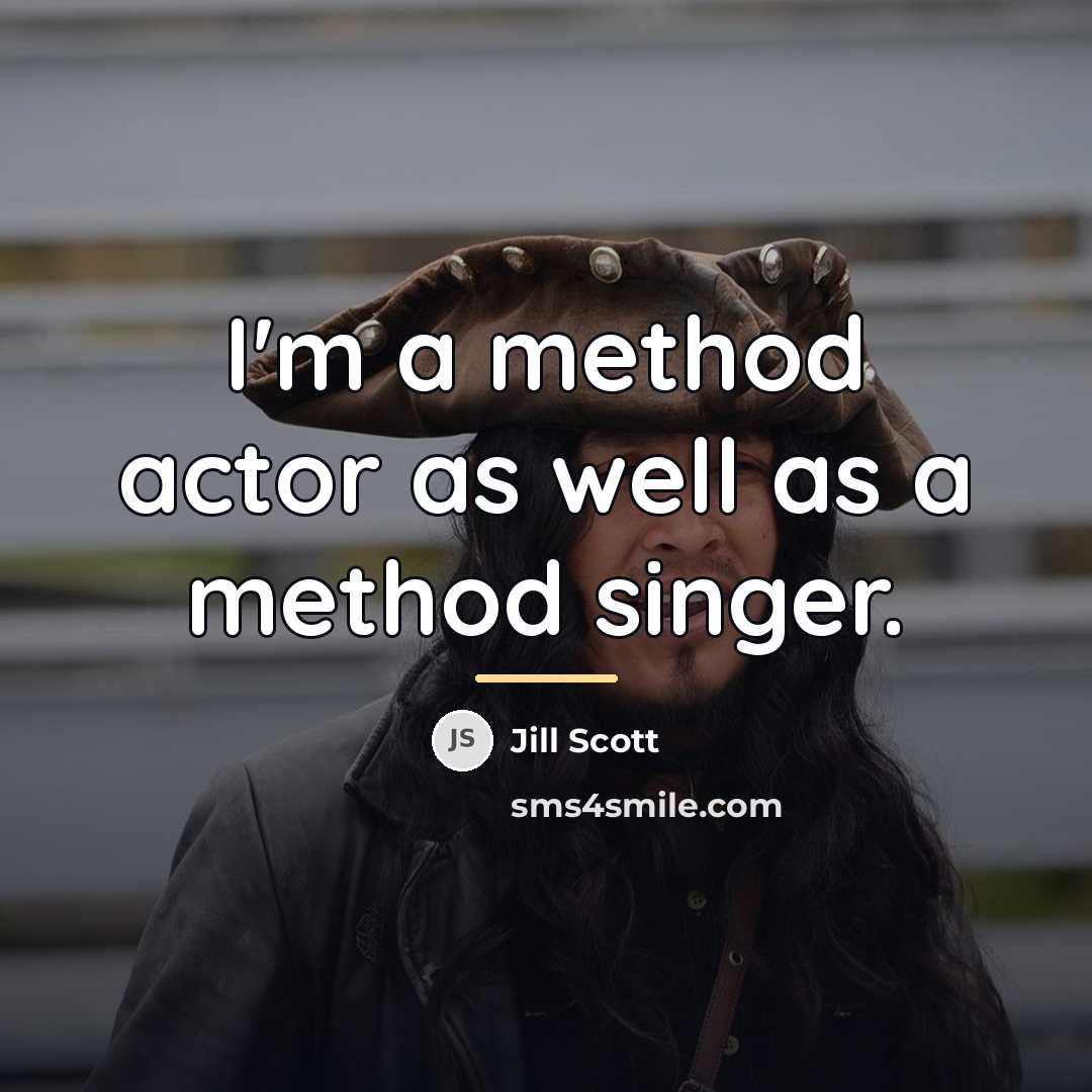 “I'm a method actor as well as a method singer.…” quote by Jill Scott