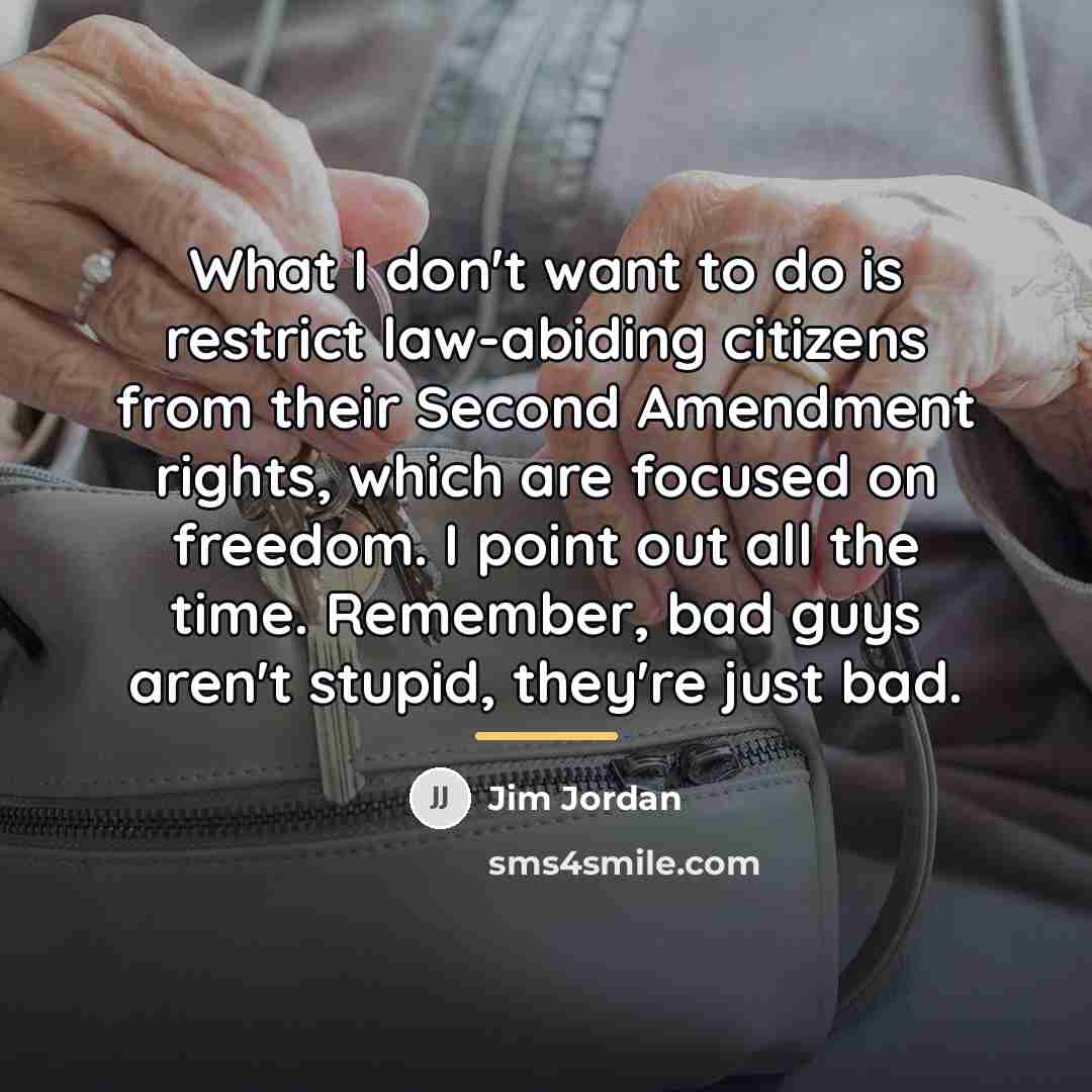 “What I don't want to do is restrict law-abiding citizens…” quote by Jim Jordan