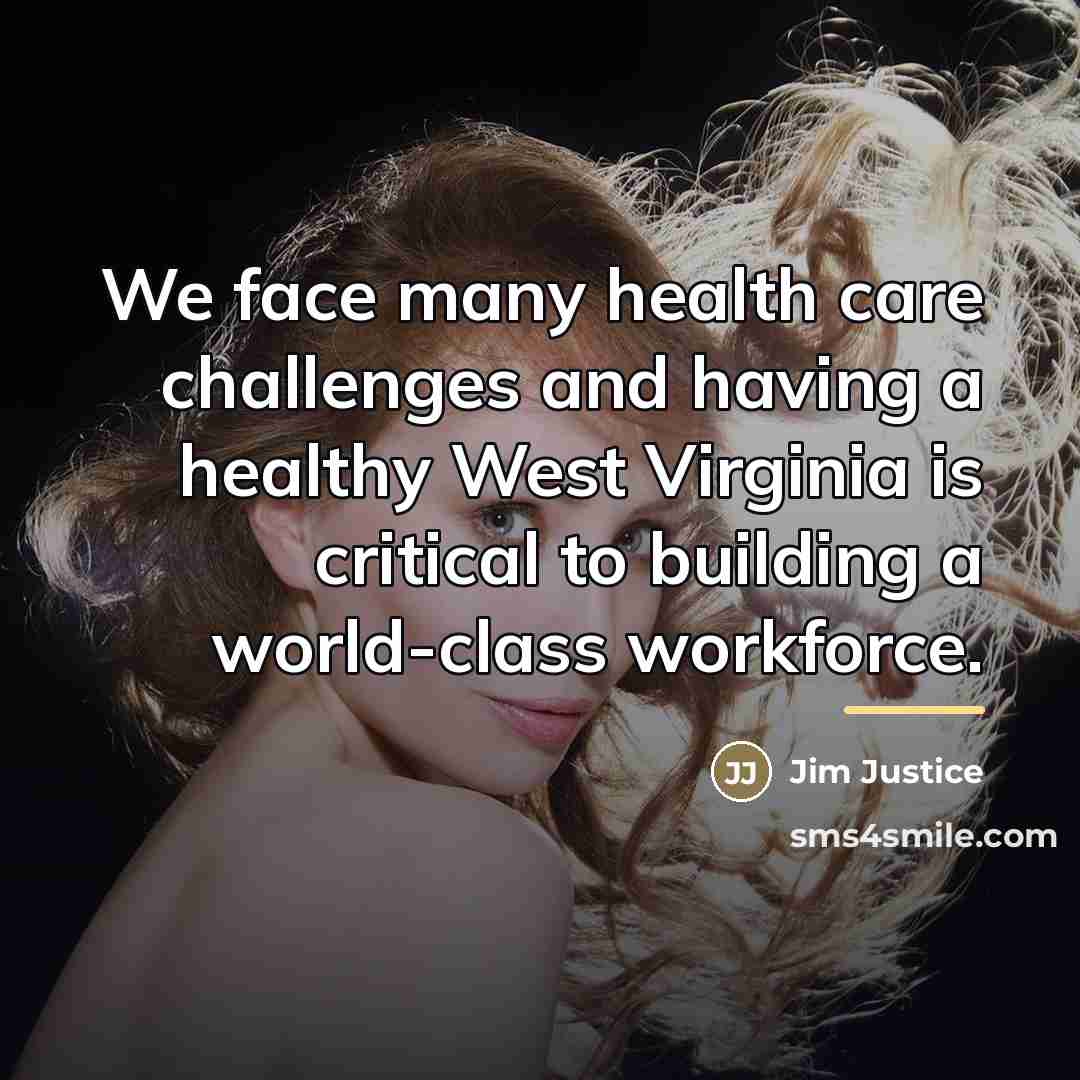 “We face many health care challenges and having a healthy…” quote by Jim Justice