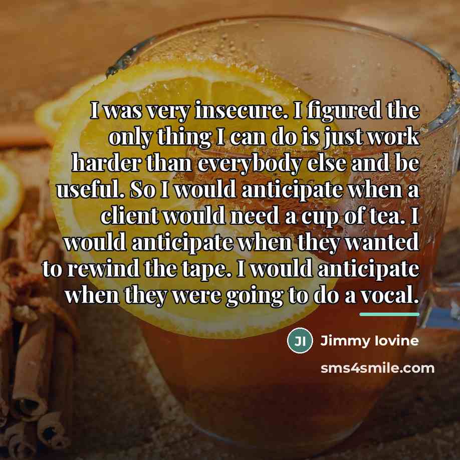 “I was very insecure. I figured the only thing I…” quote by Jimmy Iovine