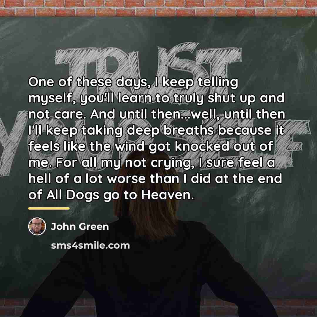 “One of these days, I keep telling myself, you'll learn…” quote by John Green