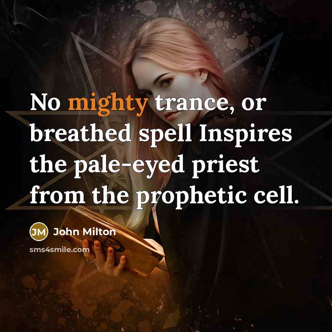“No mighty trance, or breathed spell Inspires the pale-eyed priest…” quote by John Milton