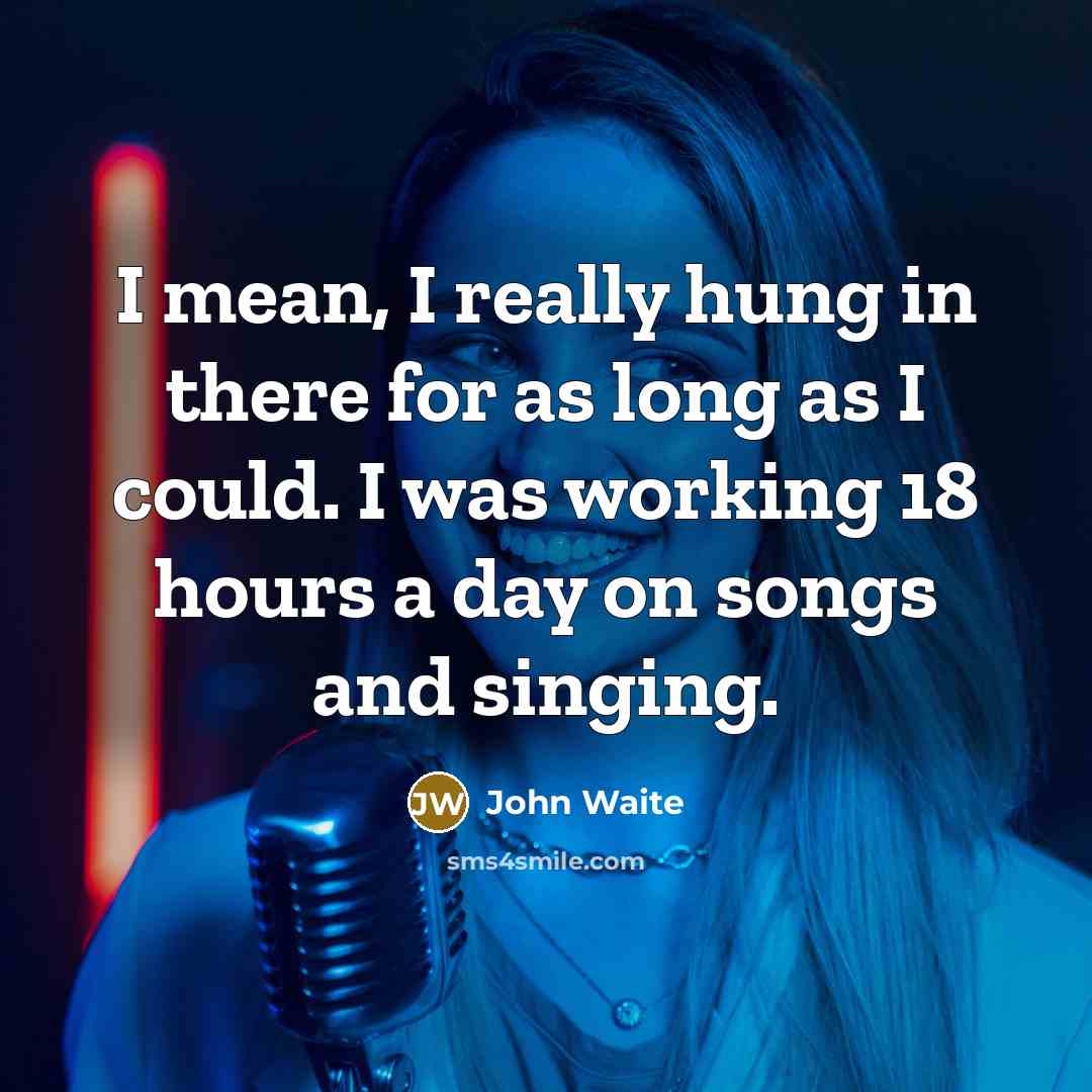 “I mean, I really hung in there for as long…” quote by John Waite