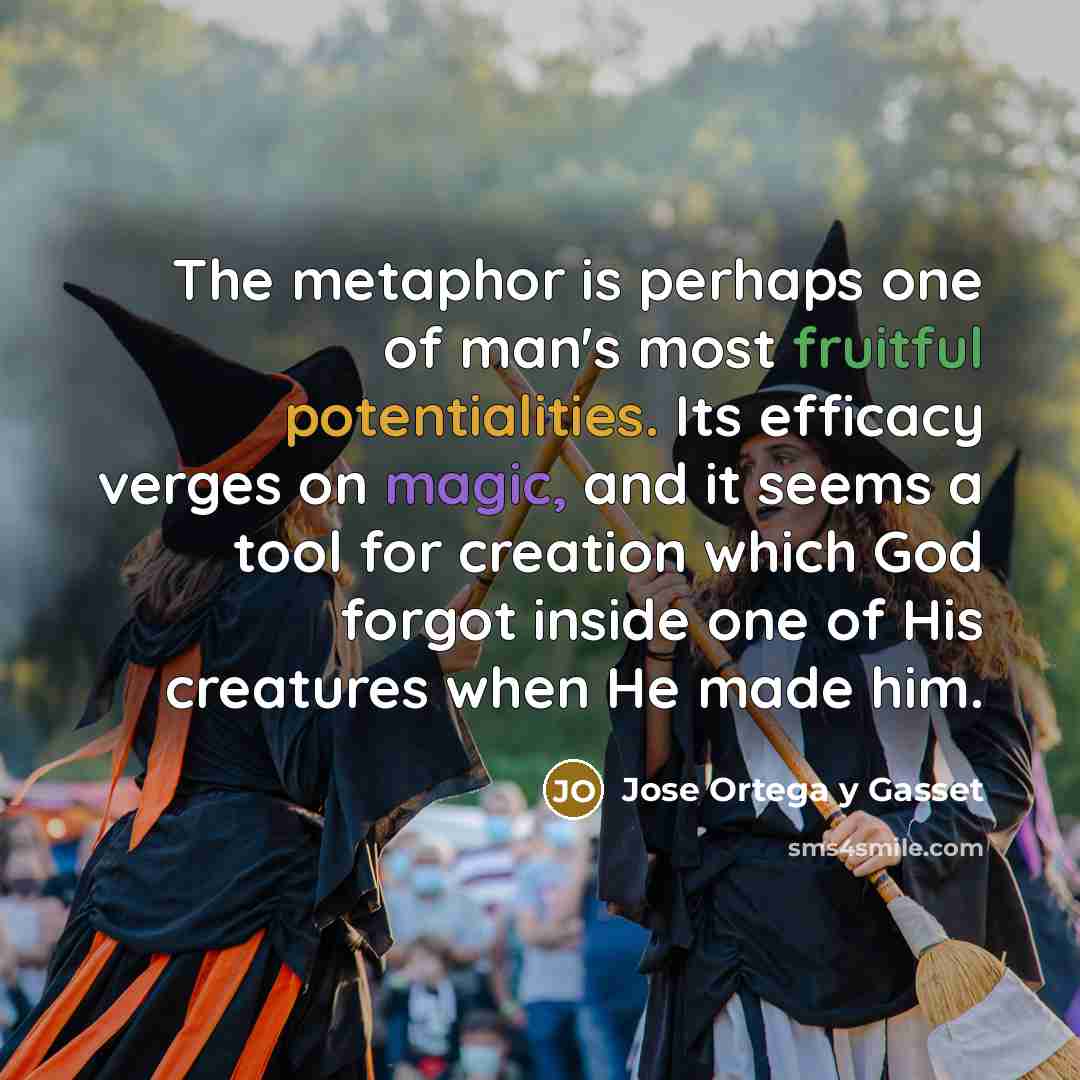 “The metaphor is perhaps one of man's most fruitful potentialities.…” quote by Jose Ortega y Gasset