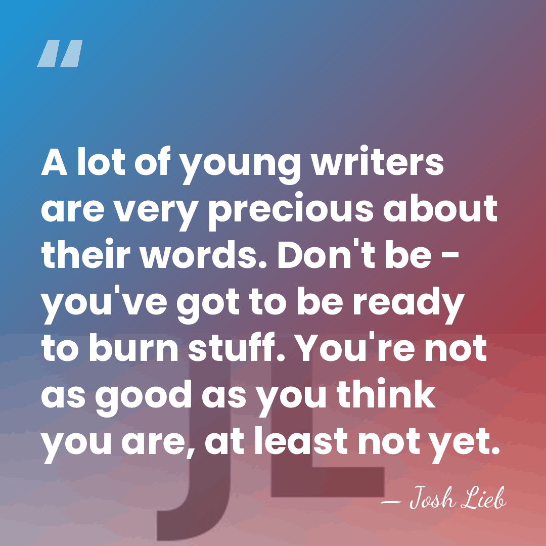 A lot of young writers are very precious about their words. Don't&hellip; - Josh Lieb