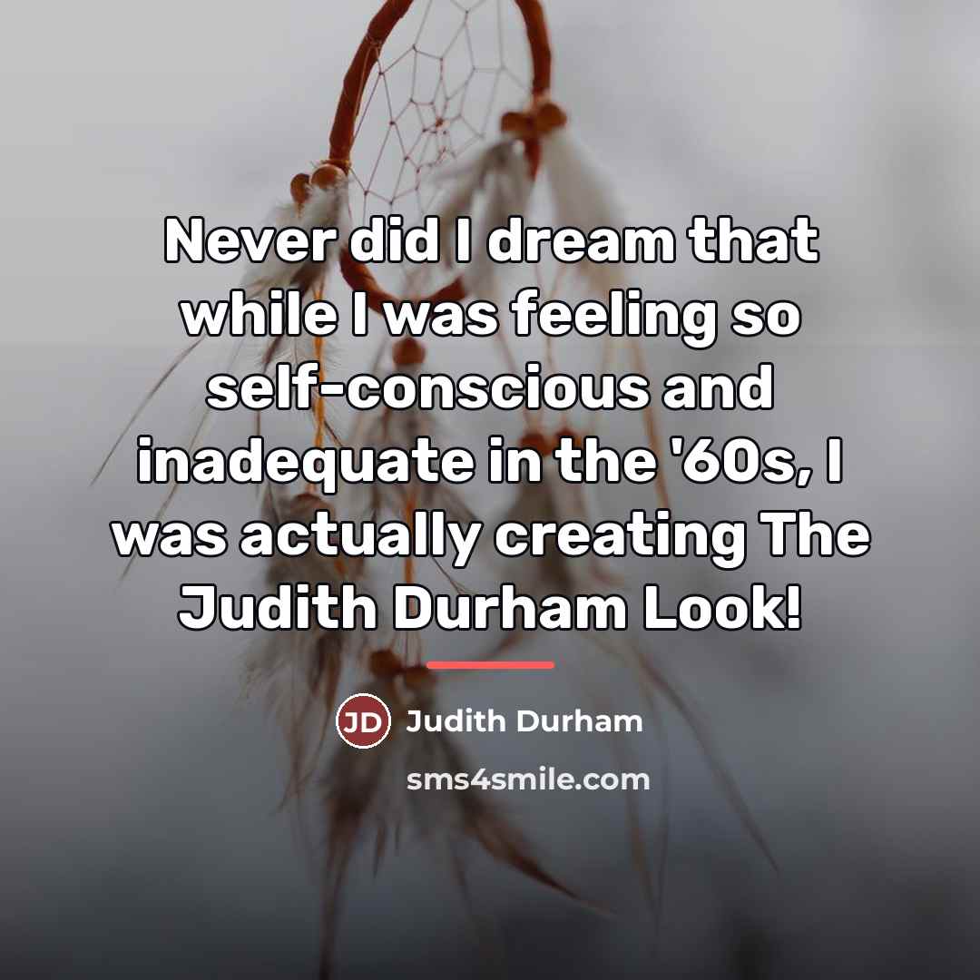“Never did I dream that while I was feeling so…” quote by Judith Durham