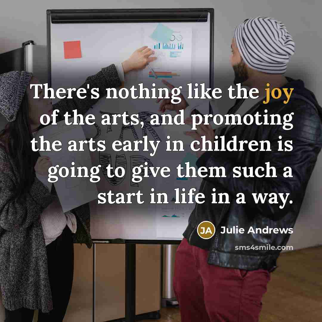 “There's nothing like the joy of the arts, and promoting…” quote by Julie Andrews