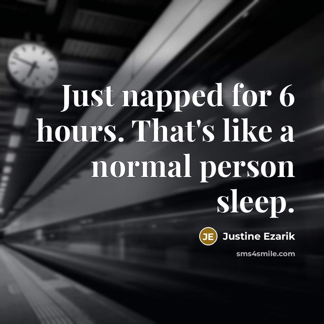 “Just napped for 6 hours. That's like a normal person…” quote by Justine Ezarik