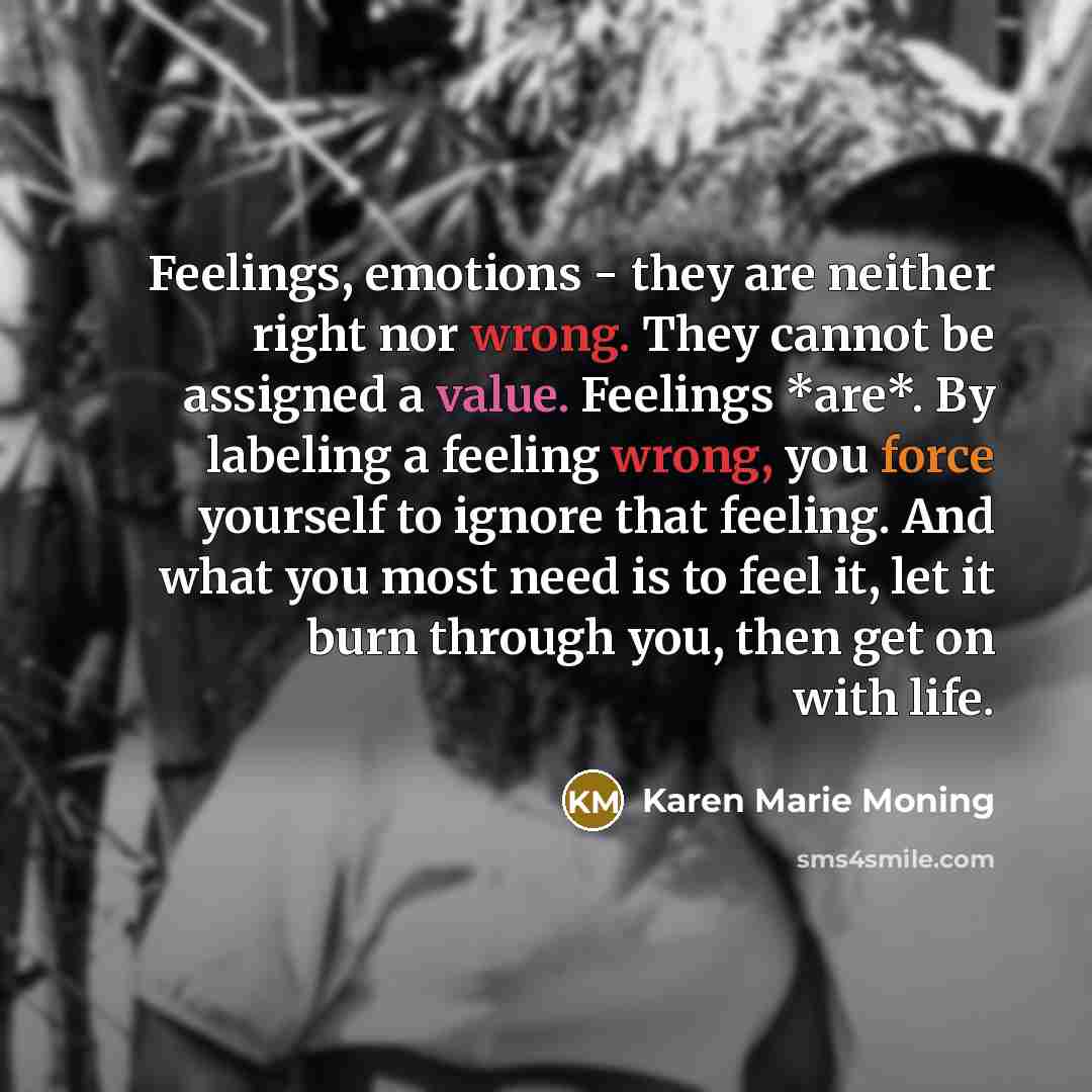 “Feelings, emotions - they are neither right nor wrong. They…” quote by Karen Marie Moning