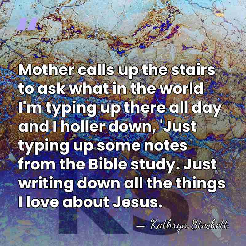 Mother calls up the stairs to ask what in the world I'm&hellip; - Kathryn Stockett