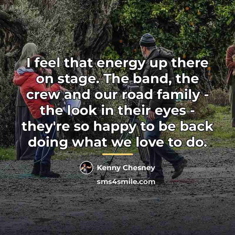 “I feel that energy up there on stage. The band,…” quote by Kenny Chesney