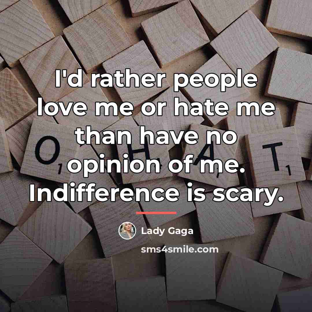 “I'd rather people love me or hate me than have…” quote by Lady Gaga