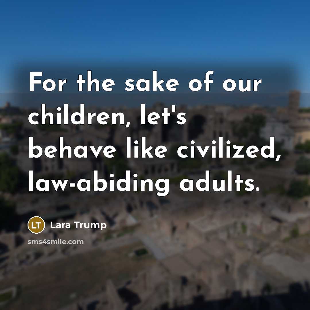 “For the sake of our children, let's behave like civilized,…” quote by Lara Trump
