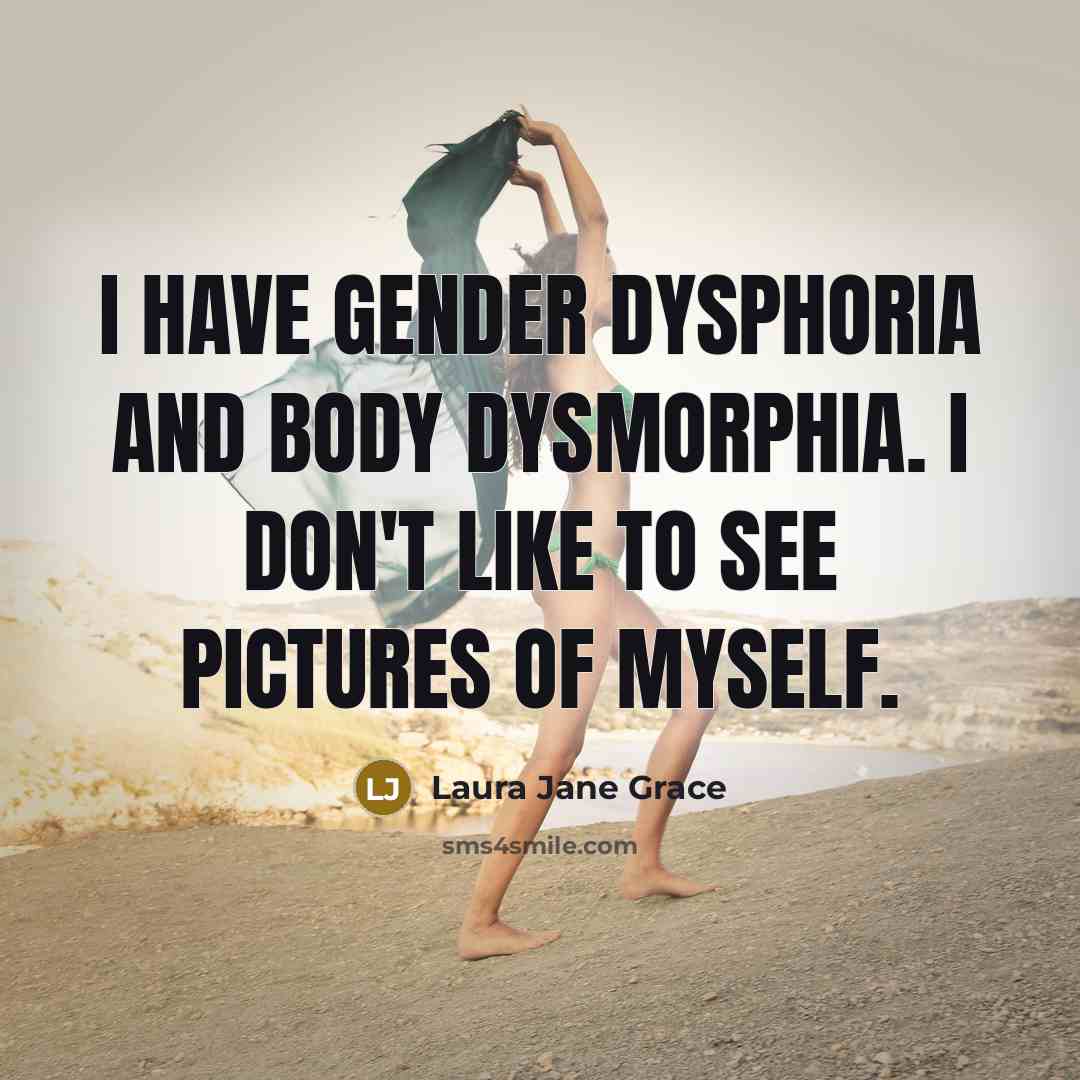 “I have gender dysphoria and body dysmorphia. I don't like…” quote by Laura Jane Grace