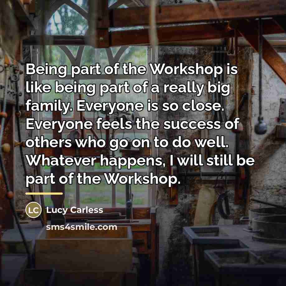 “Being part of the Workshop is like being part of…” quote by Lucy Carless
