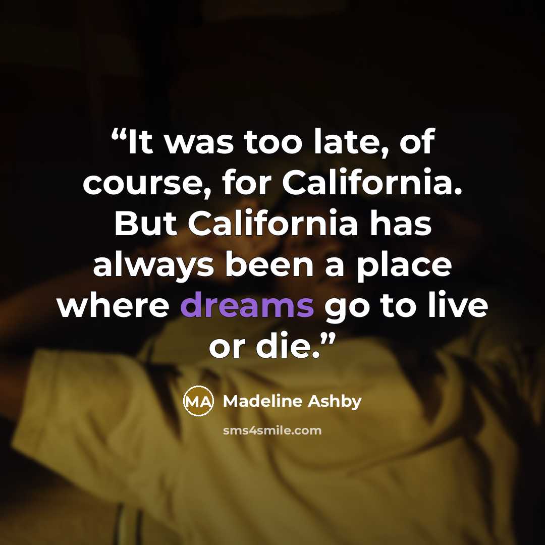 “It was too late, of course, for California. But California has always been a place where dreams go to live or die.” quote by Madeline Ashby