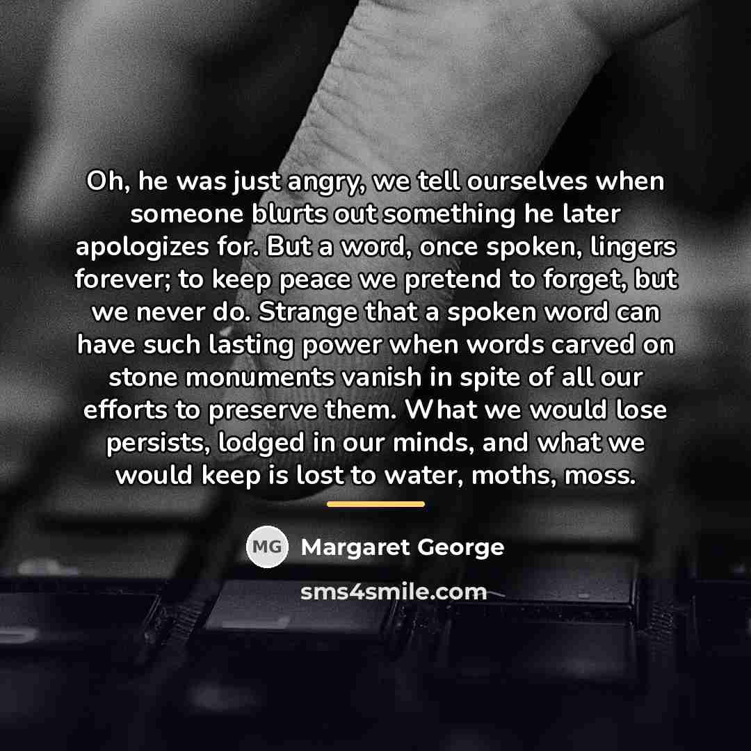 “Oh, he was just angry, we tell ourselves when someone…” quote by Margaret George