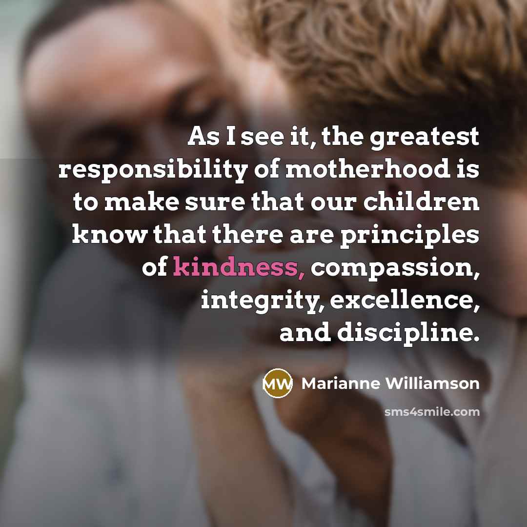 “As I see it, the greatest responsibility of motherhood is…” quote by Marianne Williamson