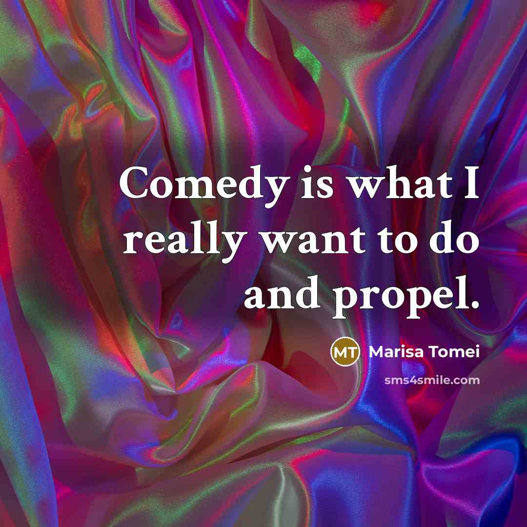 “Comedy is what I really want to do and propel.…” quote by Marisa Tomei