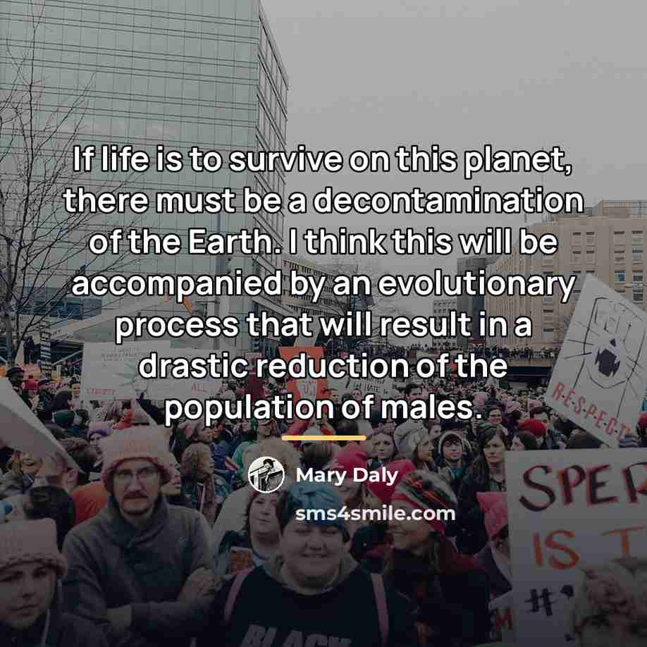 “If life is to survive on this planet, there must…” quote by Mary Daly