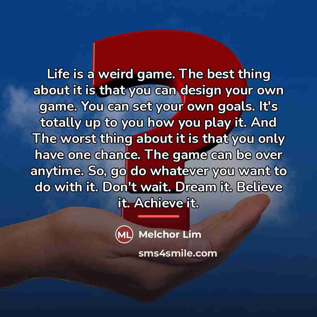 “Life is a weird game. The best thing about it…” quote by Melchor Lim