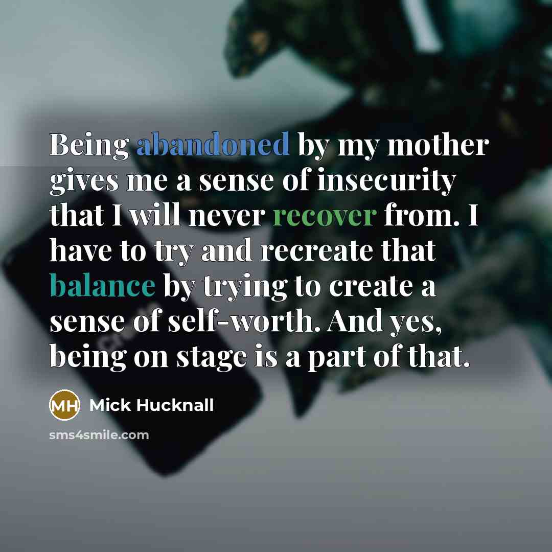 “Being abandoned by my mother gives me a sense of…” quote by Mick Hucknall