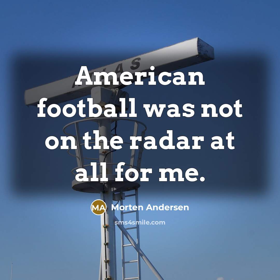 “American football was not on the radar at all for…” quote by Morten Andersen