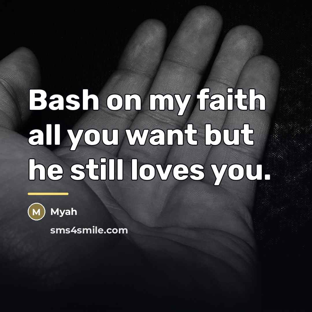 “Bash on my faith all you want but he still…” quote by Myah