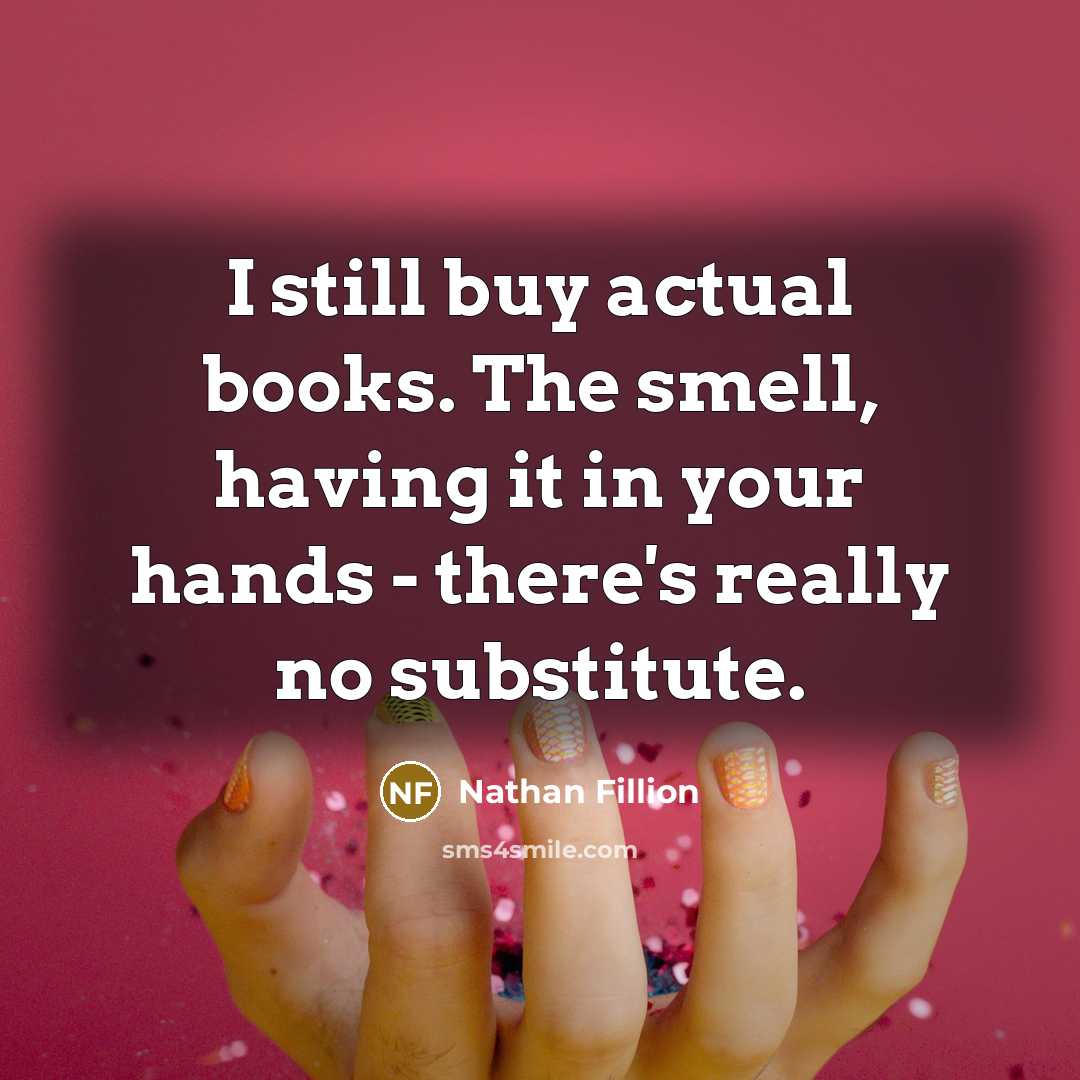 “I still buy actual books. The smell, having it in…” quote by Nathan Fillion