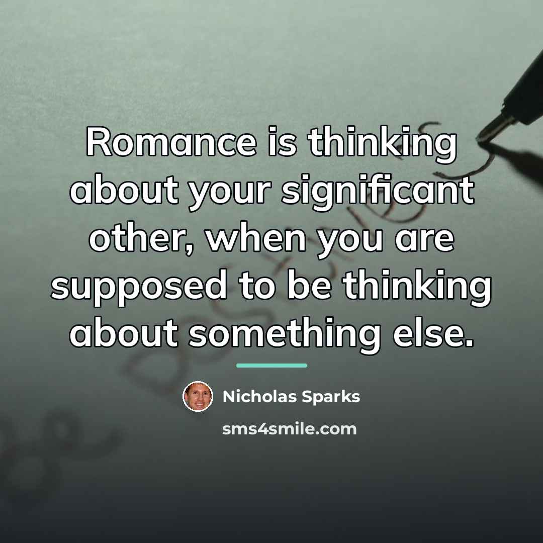 “Romance is thinking about your significant other, when you are…” quote by Nicholas Sparks