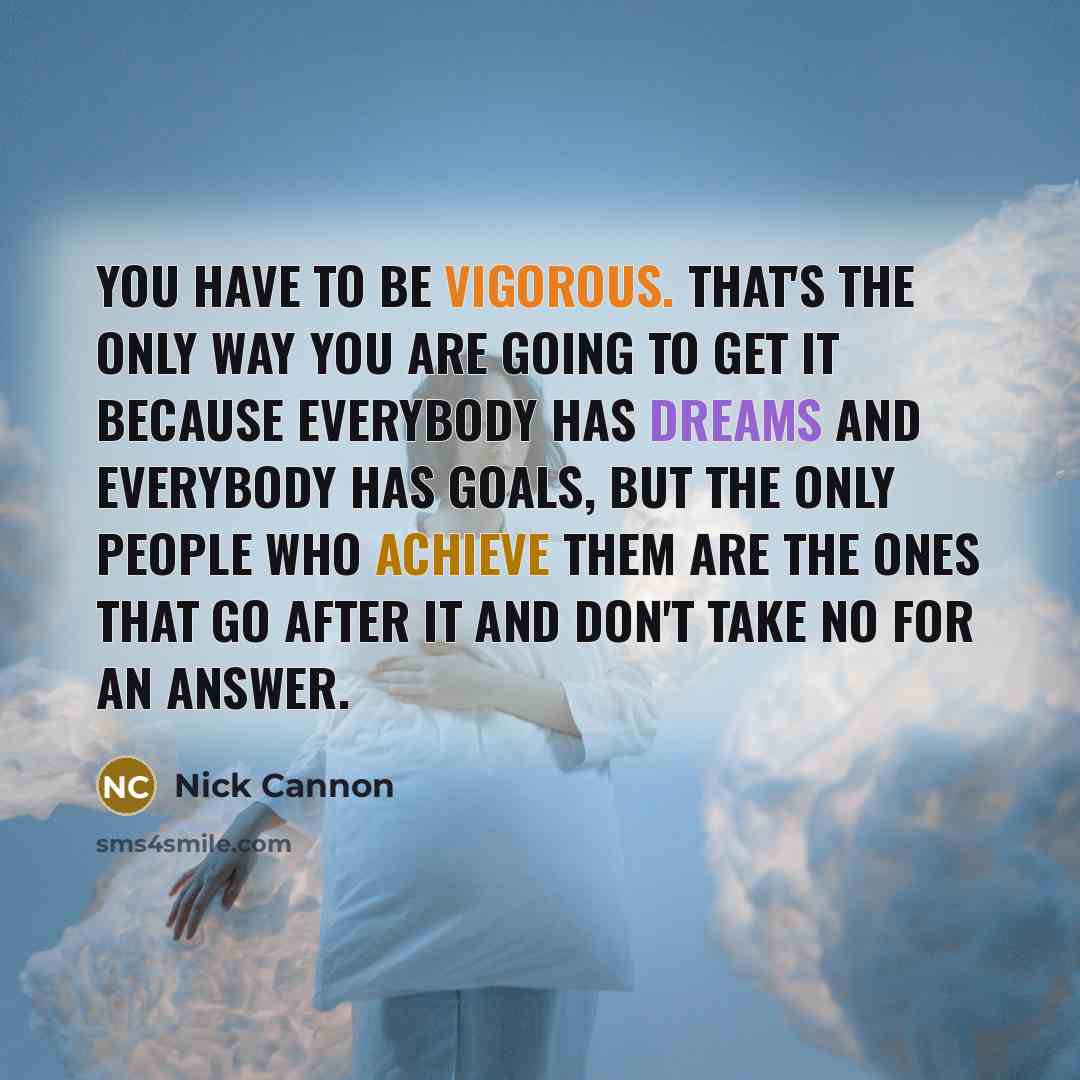 “You have to be vigorous. That's the only way you…” quote by Nick Cannon