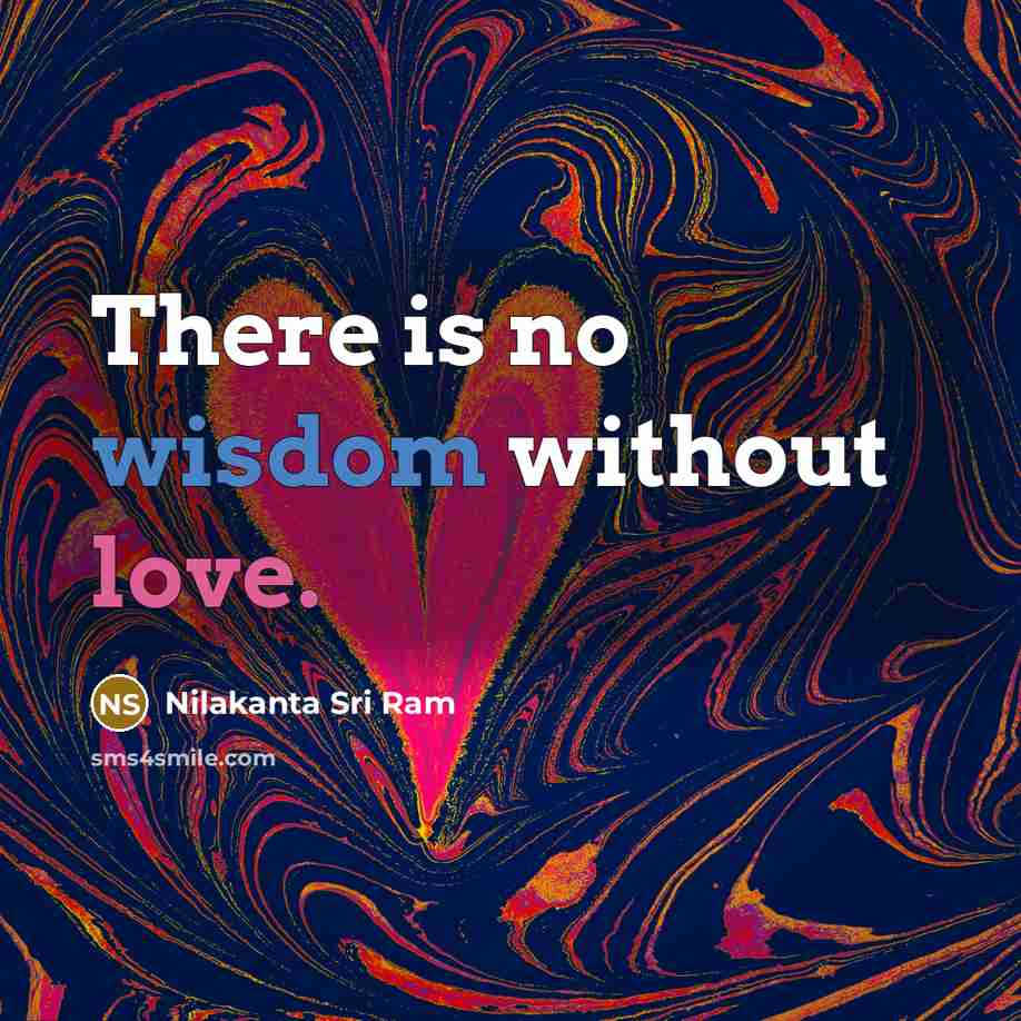 “There is no wisdom without love.…” quote by Nilakanta Sri Ram
