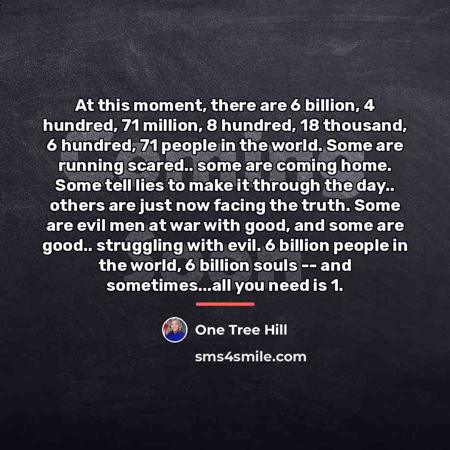 “At this moment, there are 6 billion, 4 hundred, 71…” quote by One Tree Hill