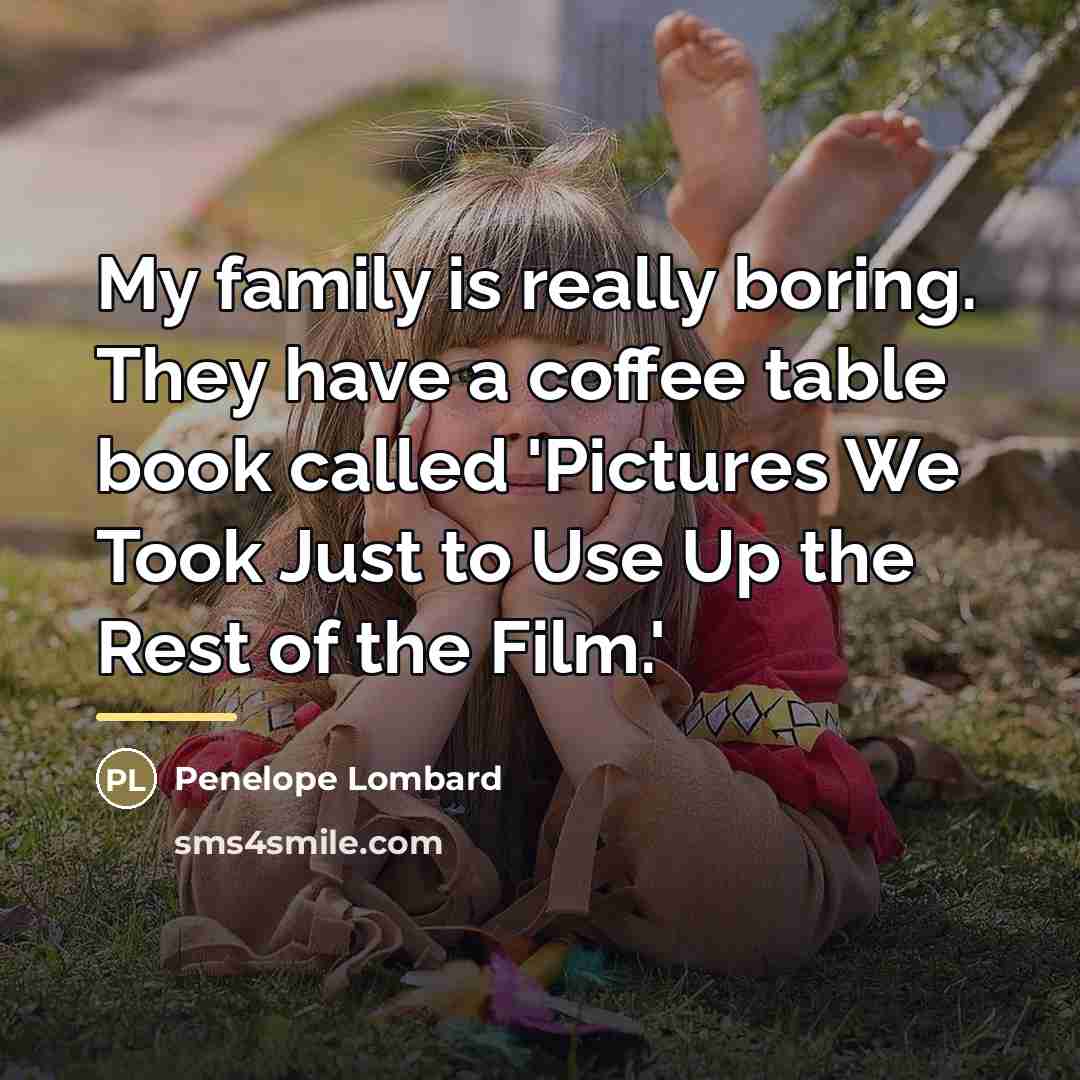 “My family is really boring. They have a coffee table…” quote by Penelope Lombard