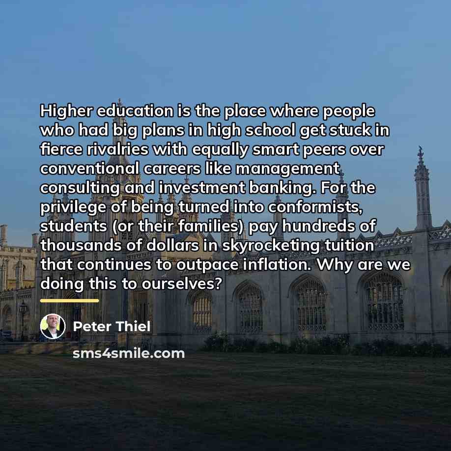 “Higher education is the place where people who had big…” quote by Peter Thiel