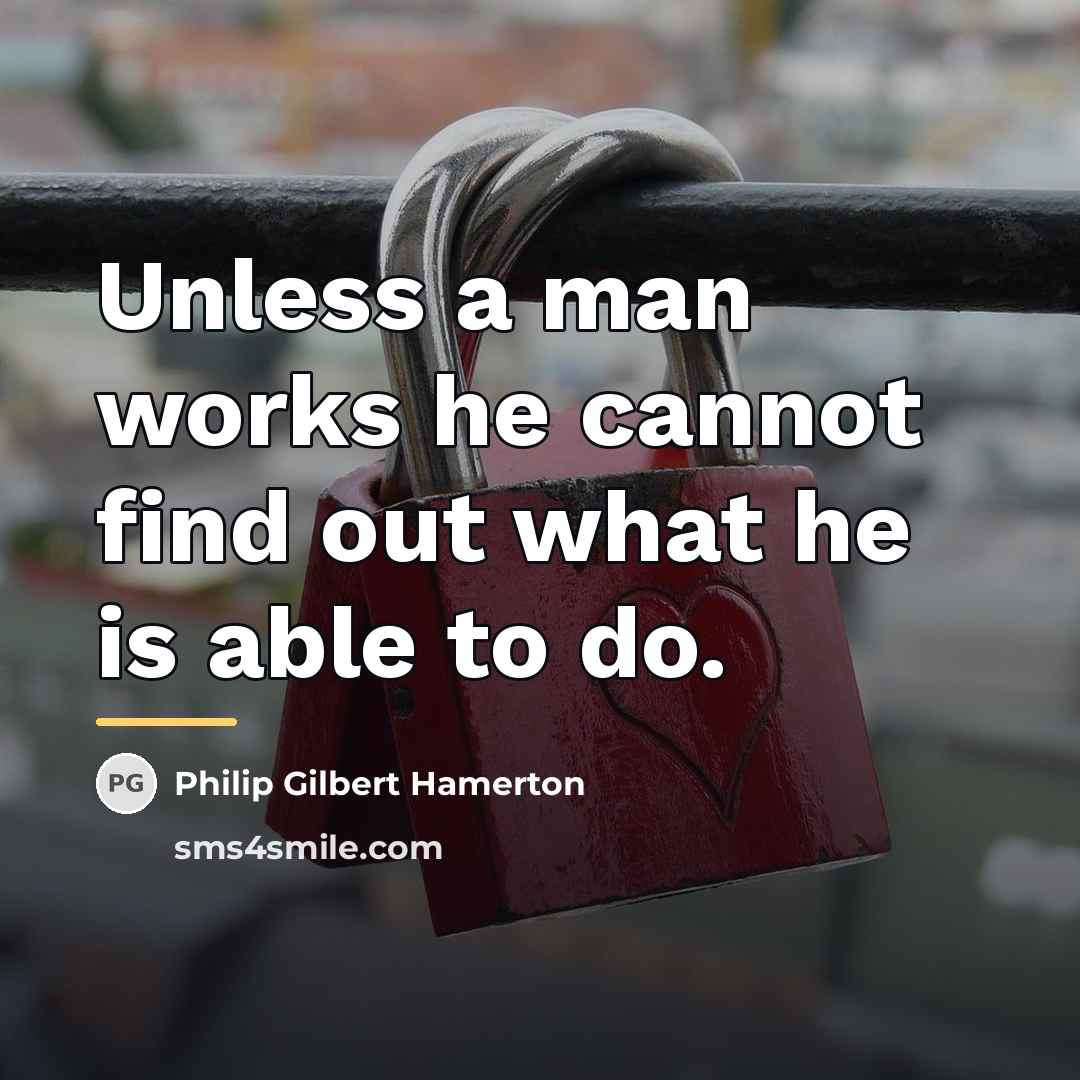 “Unless a man works he cannot find out what he…” quote by Philip Gilbert Hamerton