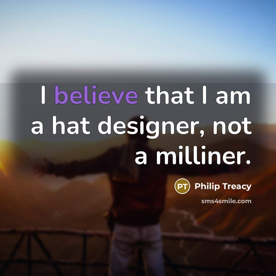 “I believe that I am a hat designer, not a…” quote by Philip Treacy