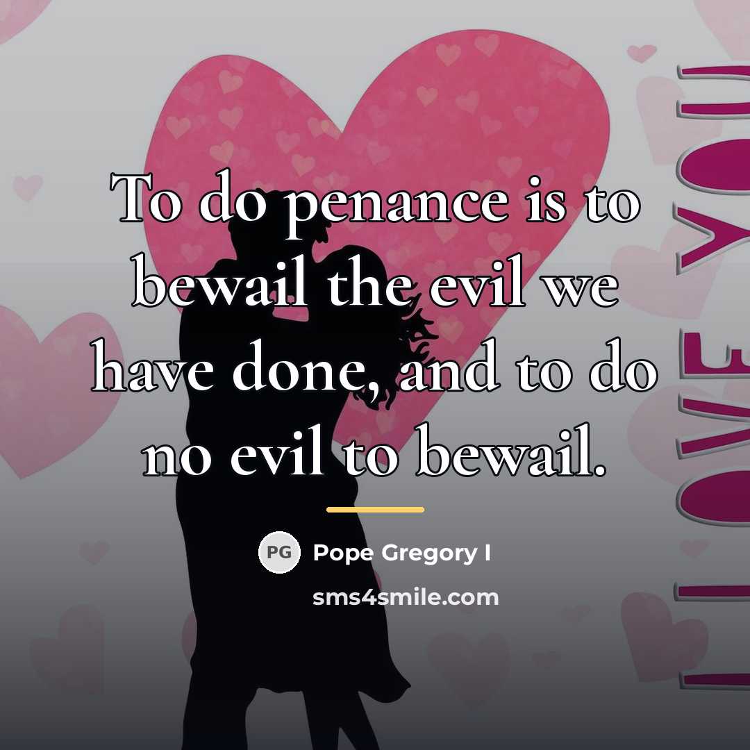 “To do penance is to bewail the evil we have…” quote by Pope Gregory I
